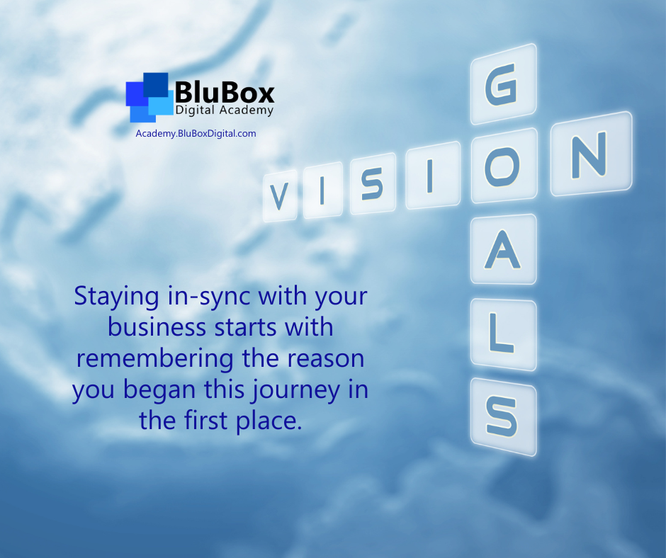 Staying in-sync with your business starts with remembering the reason you began this journey in the first place.